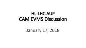 HLLHC AUP CAM EVMS Discussion January 17 2018
