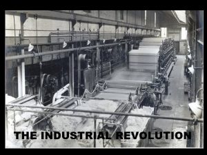 THE INDUSTRIAL REVOLUTION The Industrial Revolution began in