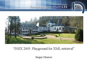INEX 2005 Playground for XMLretrieval Sergey Chernov Why