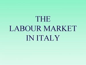 THE LABOUR MARKET IN ITALY Economy Italy has