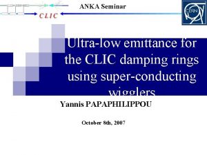 ANKA Seminar Ultralow emittance for the CLIC damping