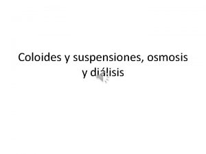 Coloides y suspensiones osmosis y dilisis SOLUCIONES SUSPENSIONES