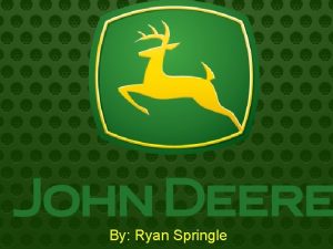 By Ryan Springle History Agenda of John Deere