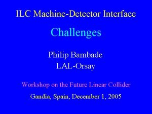 ILC MachineDetector Interface Challenges Philip Bambade LALOrsay Workshop