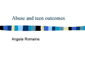 Abuse and teen outcomes Angela Romaine Child Psychopathology