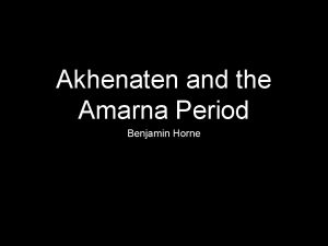 Akhenaten and the Amarna Period Benjamin Horne Narmer