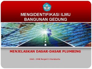 MENGIDENTIFIKASI ILMU BANGUNAN GEDUNG MENJELASKAN DASARDASAR PLUMBING Oleh