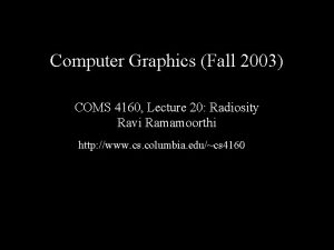 Computer Graphics Fall 2003 COMS 4160 Lecture 20