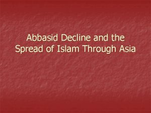 Abbasid Decline and the Spread of Islam Through