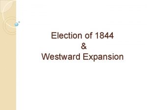 Election of 1844 Westward Expansion Election of 1844