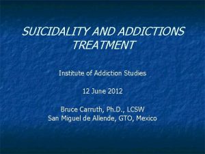 SUICIDALITY AND ADDICTIONS TREATMENT Institute of Addiction Studies
