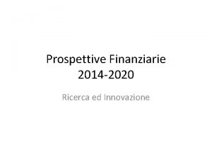 Prospettive Finanziarie 2014 2020 Ricerca ed Innovazione Europa