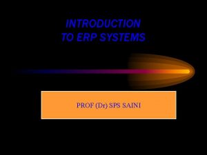 INTRODUCTION TO ERP SYSTEMS PROF Dr SPS SAINI