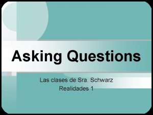 Asking Questions Las clases de Sra Schwarz Realidades