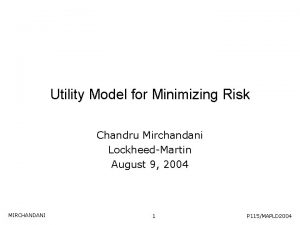 Utility Model for Minimizing Risk Chandru Mirchandani LockheedMartin