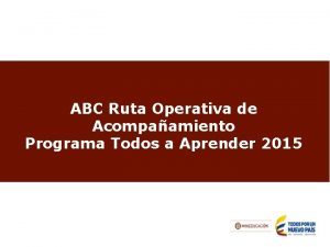 ABC Ruta Operativa de Acompaamiento Programa Todos a