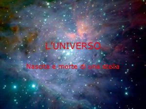 LUNIVERSO Nascita e morte di una stella Nonostante