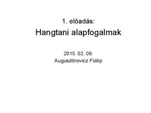 1 elads Hangtani alapfogalmak 2015 02 09 Augusztinovicz