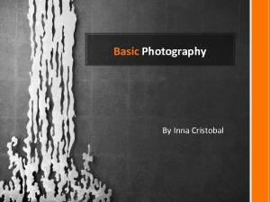 Basic Photography By Inna Cristobal Introduction to PHOTOGRAPHY