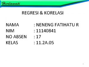 REGRESI KORELASI NAMA NIM NO ABSEN KELAS NENENG