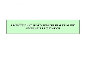 PROMOTING AND PROTECTING THE HEALTH OF THE OLDER