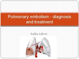 Pulmonary embolism diagnosis and treatment Radka Adlov Definition