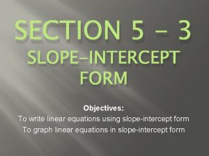 SECTION 5 3 SLOPEINTERCEPT FORM Objectives To write