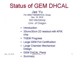 Status of GEM DHCAL Jae Yu For GEMTGEMDHCAL
