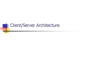 ClientServer Architecture Advent of ClientServer Technology n n