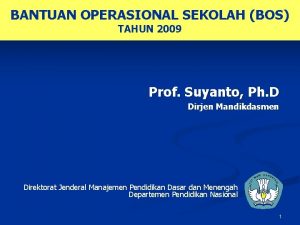 BANTUAN OPERASIONAL SEKOLAH BOS TAHUN 2009 Prof Suyanto