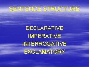 SENTENCE STRUCTURE DECLARATIVE IMPERATIVE INTERROGATIVE EXCLAMATORY SENTENCE STRUCTURE