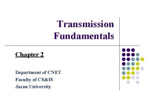 Transmission Fundamentals Chapter 2 Department of CNET Faculty