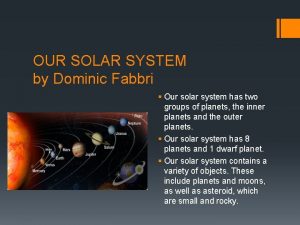 OUR SOLAR SYSTEM by Dominic Fabbri Our solar