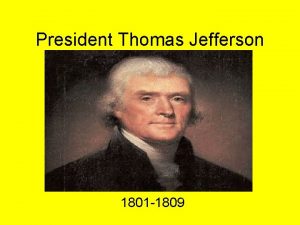 President Thomas Jefferson 1801 1809 Background Wrote Declaration