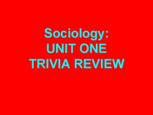 Sociology UNIT ONE TRIVIA REVIEW Round ONE Introduction