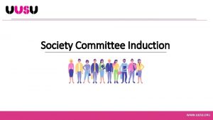 Society Committee Induction WWW UUSU ORG Your Students