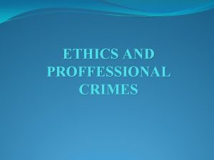 ETHICS AND PROFFESSIONAL CRIMES Definition of Ethics Applied