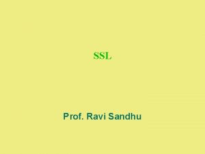 SSL Prof Ravi Sandhu SECURE SOCKETS LAYER SSL