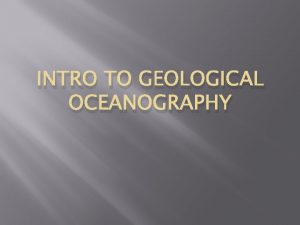 INTRO TO GEOLOGICAL OCEANOGRAPHY What is Geological Oceanograpahy