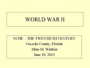 WORLD WAR II NCHE THE TWENTIETH CENTURY Osceola