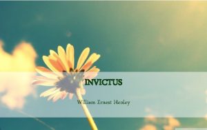 INVICTUS William Ernest Henley INVICTUS William Ernest Henley