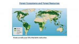 Forest Ecosystems and Forest Resources Forests currently cover