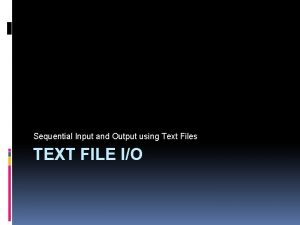 Sequential Input and Output using Text Files TEXT