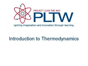 Introduction to Thermodynamics Thermodynamics The study of the