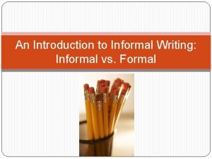 An Introduction to Informal Writing Informal vs Formal