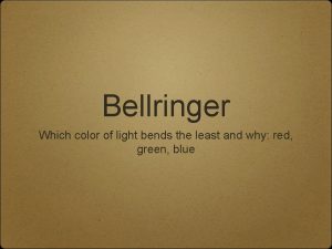 Bellringer Which color of light bends the least