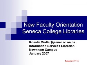 New Faculty Orientation Seneca College Libraries Rosalie Wallersenecac