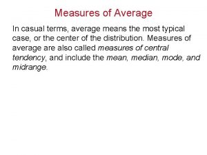 Measures of Average In casual terms average means