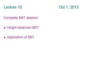 Lecture 10 Complete BST deletion l Heightbalanced BST