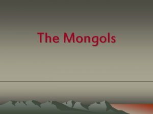 The Mongols Asian Steppes Who were the Mongols
